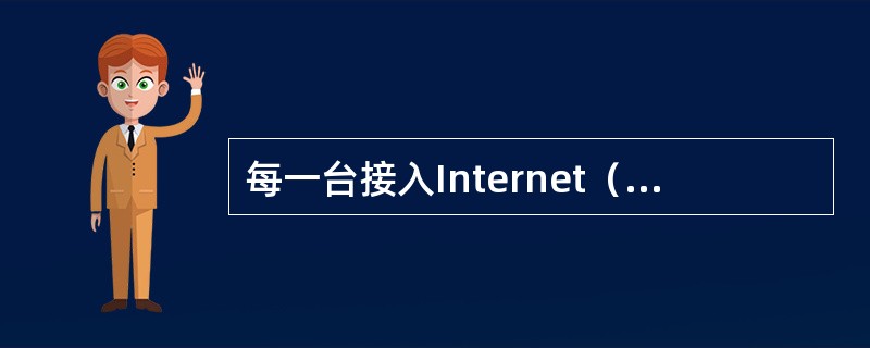 每一台接入Internet（正在上网）的主机都需要有一个IP地址。