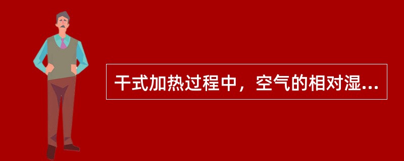 干式加热过程中，空气的相对湿度是逐渐（）的。