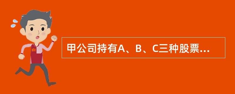 甲公司持有A、B、C三种股票，在由上述股票组成的证券投资组合中，各股票所占的比重