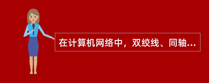 在计算机网络中，双绞线、同轴电缆及光纤等用于传输信息的载体被称为（）介质。
