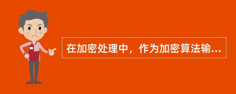 在加密处理中，作为加密算法输入的原始信息称为明文，输出的即为密文。