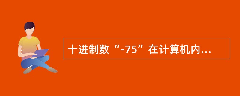 十进制数“-75”在计算机内部用（10110101）B表示，其表示方式为补码。