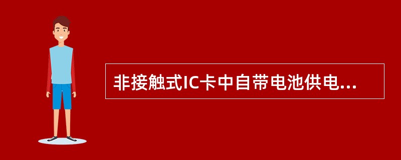 非接触式IC卡中自带电池供电，以实现数据读写。