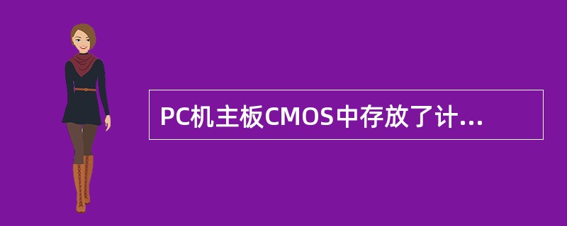 PC机主板CMOS中存放了计算机的一些配置参数，其内容包括系统的日期和时间、软盘