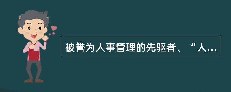 被誉为人事管理的先驱者、“人际关系之父”的是（）