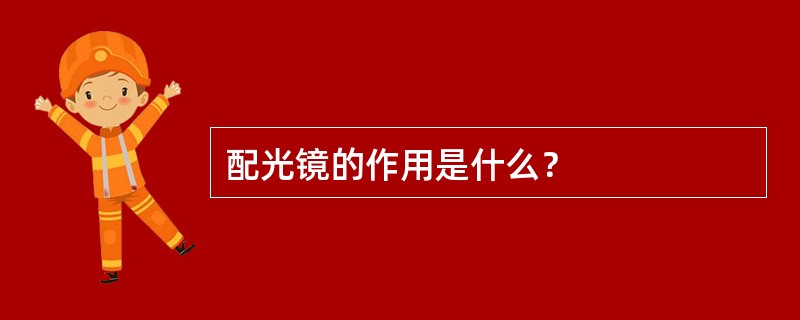 配光镜的作用是什么？