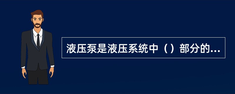 液压泵是液压系统中（）部分的元件。