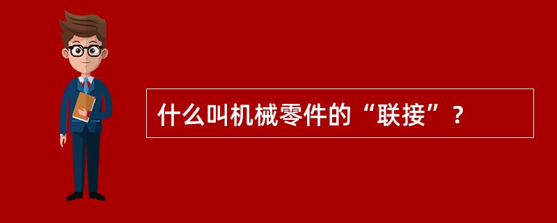 什么叫机械零件的“联接”？