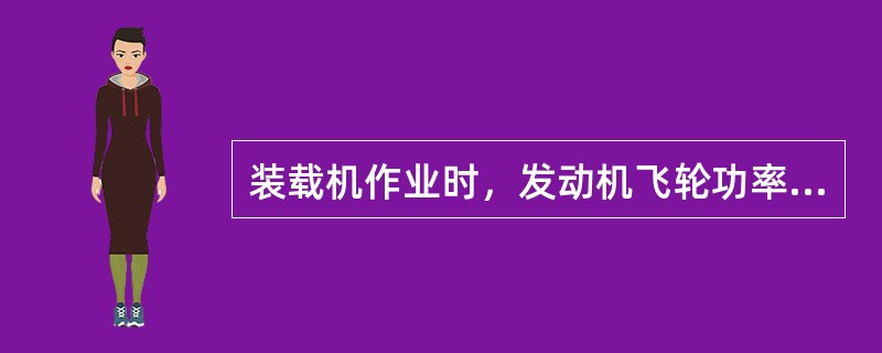 装载机作业时，发动机飞轮功率消耗于牵引功率和驱动液压泵功率。
