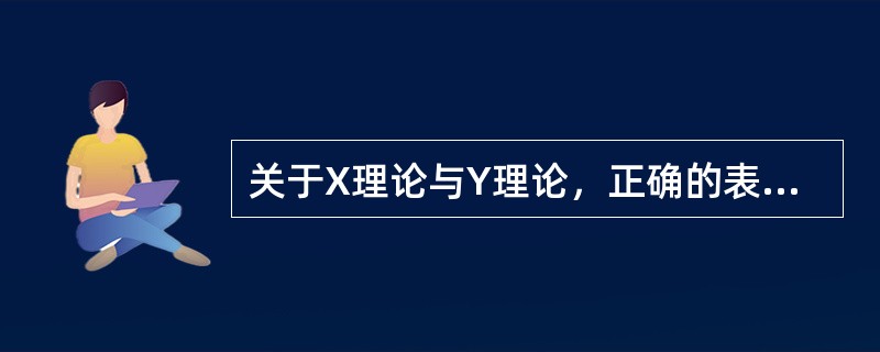 关于X理论与Y理论，正确的表述是（）