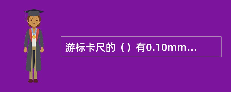 游标卡尺的（）有0.10mm，0.05mm和0.02mm三种。