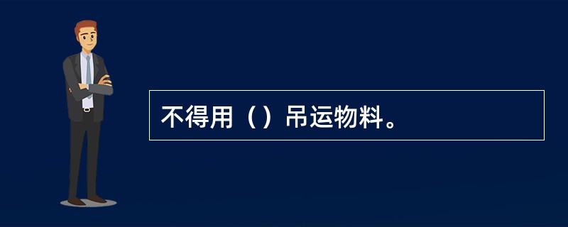 不得用（）吊运物料。
