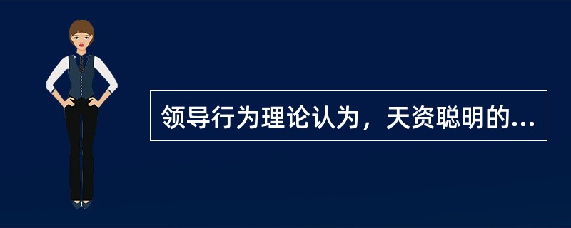 领导行为理论认为，天资聪明的人应当成为领导者。（）