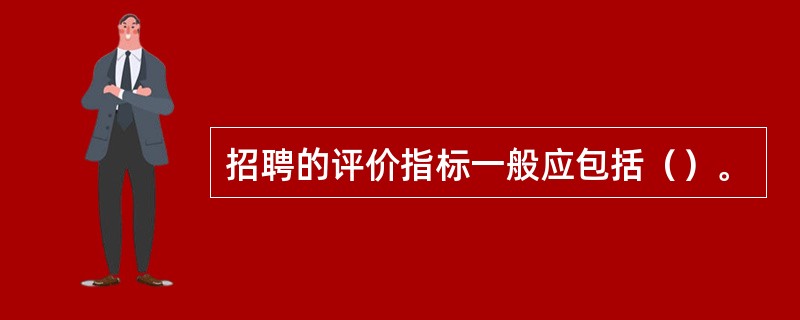 招聘的评价指标一般应包括（）。