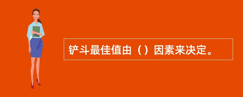 铲斗最佳值由（）因素来决定。