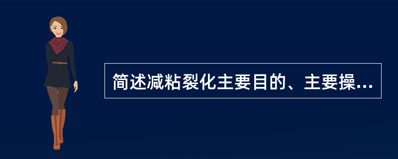 简述减粘裂化主要目的、主要操作条件、原料以及主要目的产物及其用途？