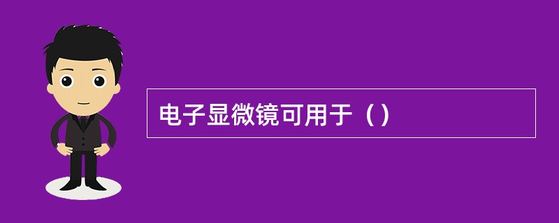 电子显微镜可用于（）