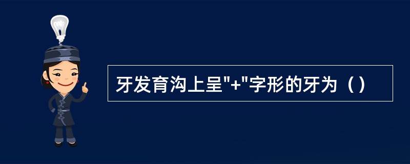 牙发育沟上呈"+"字形的牙为（）