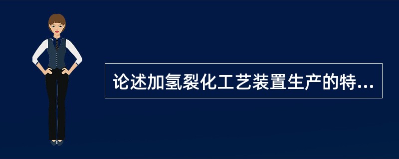 论述加氢裂化工艺装置生产的特点。