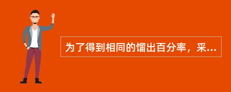 为了得到相同的馏出百分率，采用的液相加热温度最低的是（）