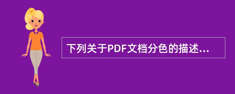 下列关于PDF文档分色的描述，正确的是（）