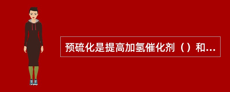 预硫化是提高加氢催化剂（）和（）的重要步骤。