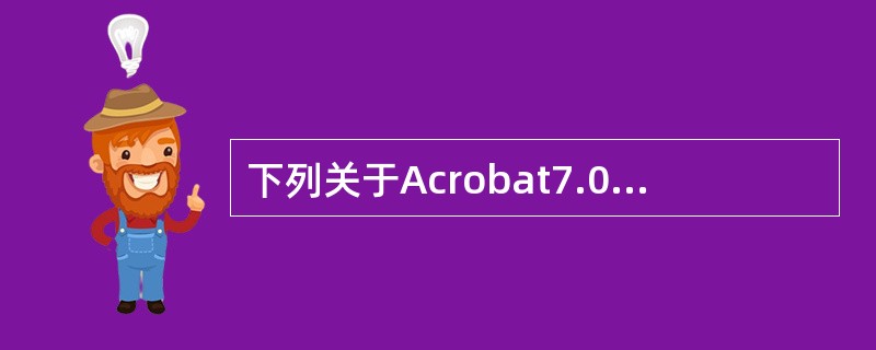 下列关于Acrobat7.0中“另存为”功能的描述，错误的是：（）