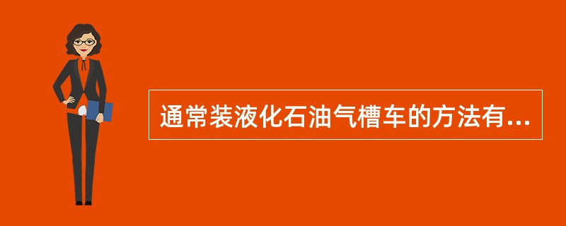 通常装液化石油气槽车的方法有哪几种？