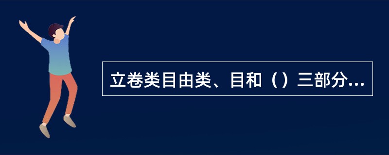 立卷类目由类、目和（）三部分组成。