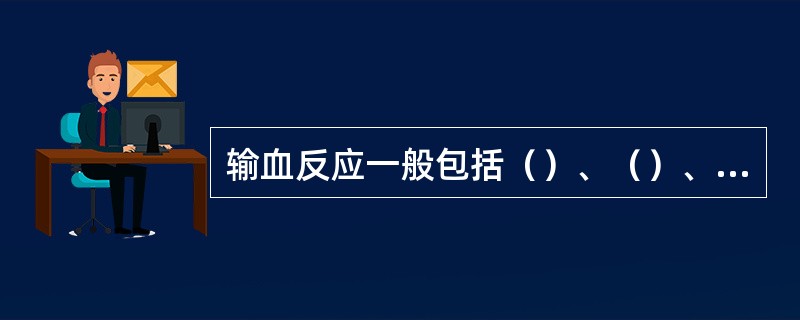 输血反应一般包括（）、（）、（）、（）和大量输血所致负反应。