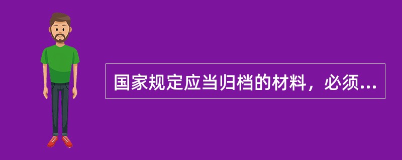 国家规定应当归档的材料，必须按照规定（）向本单位档案机构或者档案工作者移交，集中