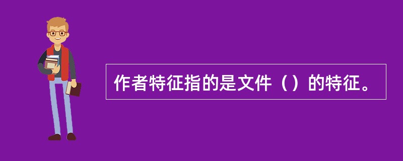 作者特征指的是文件（）的特征。