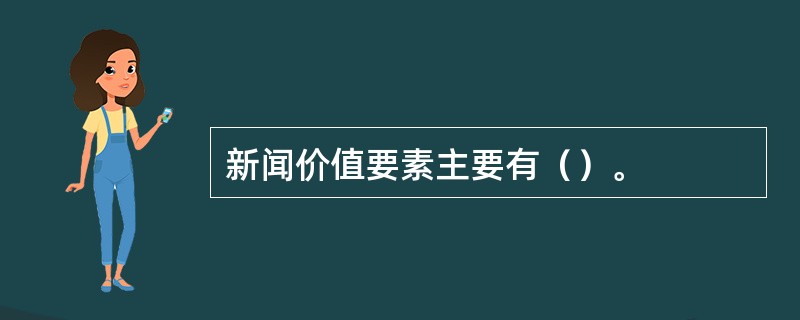 新闻价值要素主要有（）。