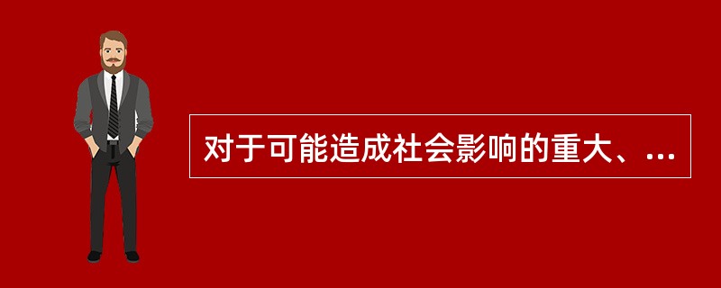 对于可能造成社会影响的重大、紧急信访事项和信访信息，有关行政机关应当（），防止不