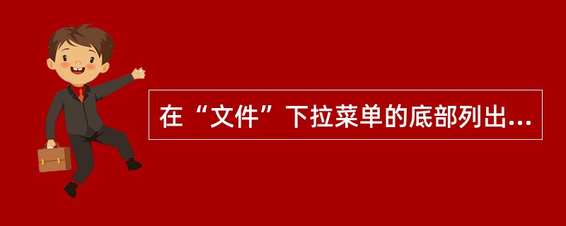 在“文件”下拉菜单的底部列出的最近使用过的文档，在默认情况下是（）份。