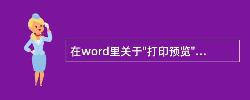 在word里关于"打印预览"，下列说法有误的是（）。