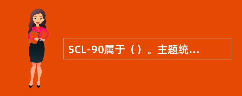 SCL-90属于（）。主题统觉测验属于（）。明尼苏达多相人格调查表属于（）。语言