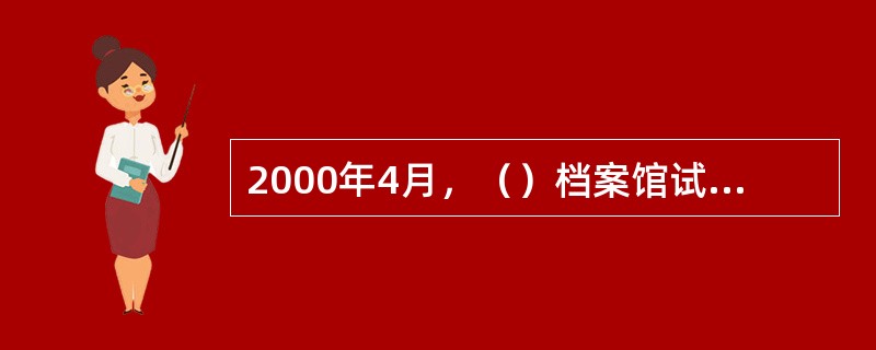2000年4月，（）档案馆试办了全国首家文件档案资料服务中心。