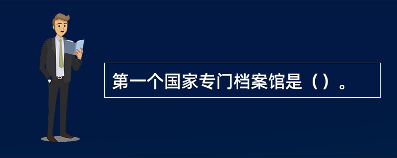 第一个国家专门档案馆是（）。