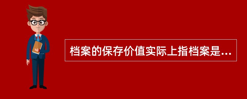 档案的保存价值实际上指档案是否具有被保存的意义，档案保存价值的外在体现就是档案的