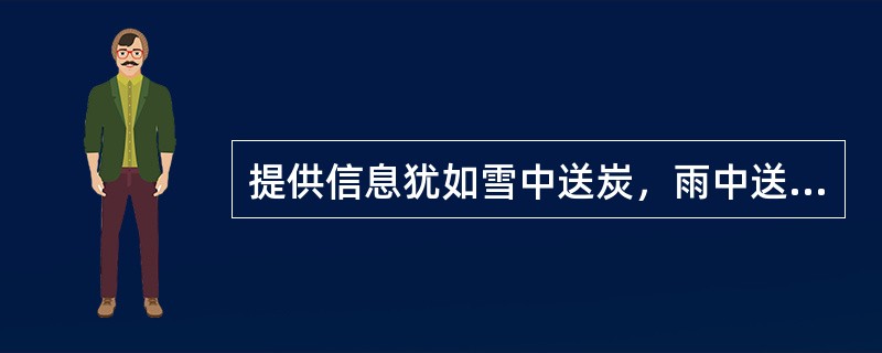 提供信息犹如雪中送炭，雨中送伞这是指信息提供的（）.