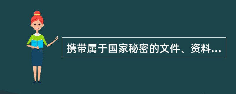 携带属于国家秘密的文件、资料和其它物品（）不得违反有关保密规定。