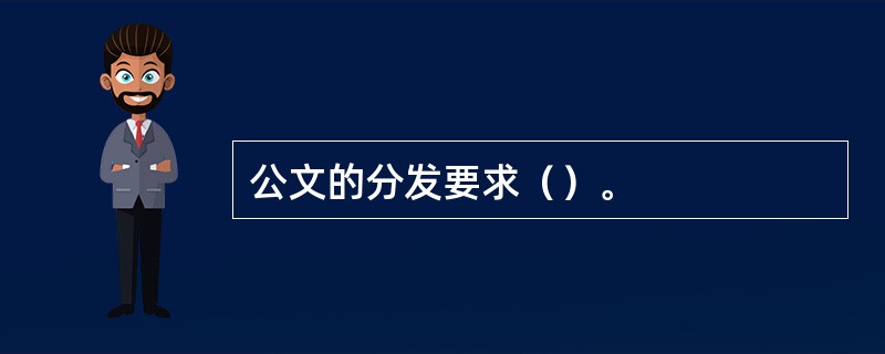 公文的分发要求（）。