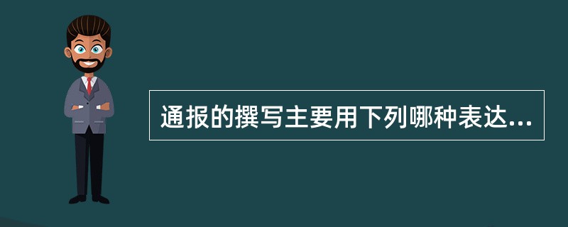 通报的撰写主要用下列哪种表达方式（）