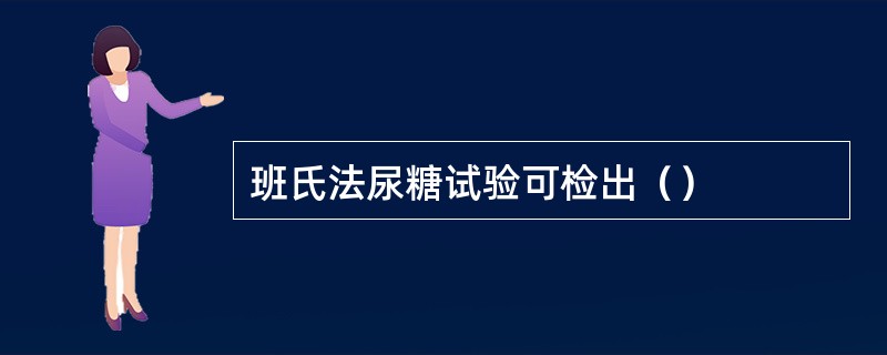 班氏法尿糖试验可检出（）