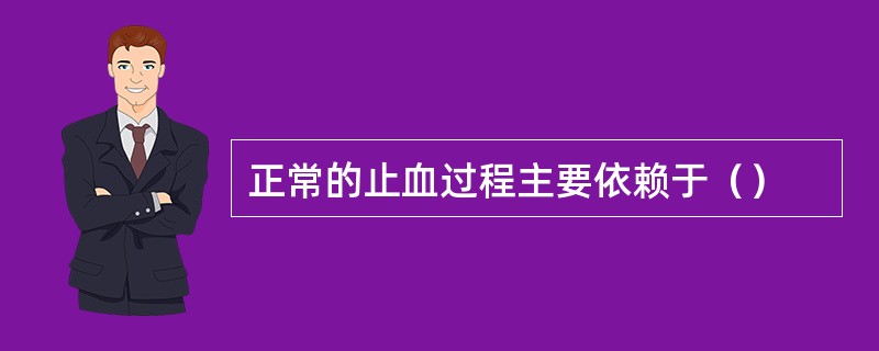 正常的止血过程主要依赖于（）