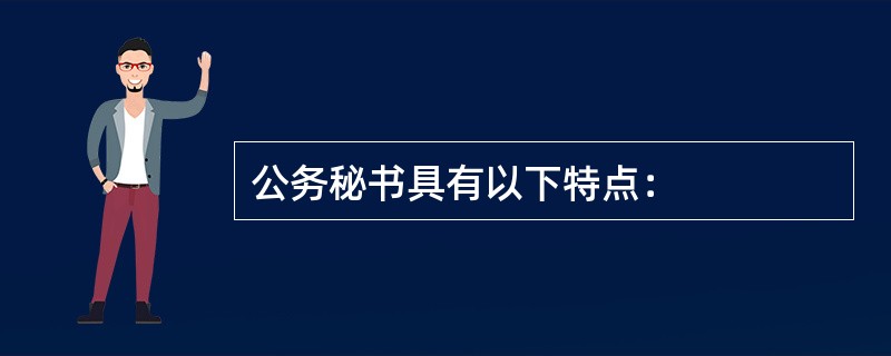 公务秘书具有以下特点：