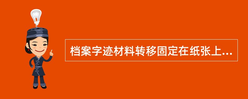 档案字迹材料转移固定在纸张上的方式有（）。