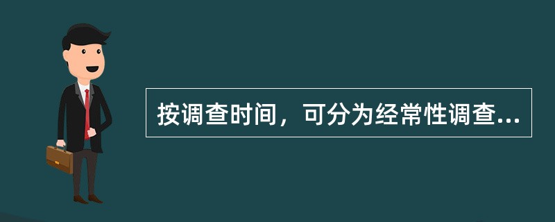 按调查时间，可分为经常性调查、一次性调查和（）。