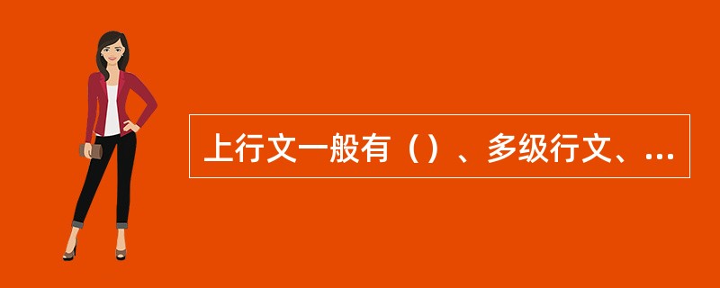 上行文一般有（）、多级行文、越级行文三种方式。